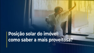 Posição solar do imóvel: como saber a mais proveitosa?