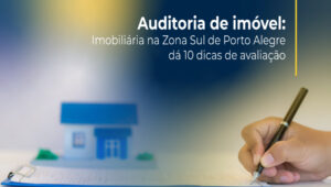 Auditoria de imóvel: Imobiliária na Zona Sul de Porto Alegre dá 10 dicas de avaliação