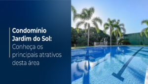 Condomínio Jardim do Sol: Conheça as particularidades dessa localização