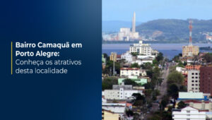 Conhecendo o Bairro Camaquã: Ótima localização na Zona Sul de Porto Alegre