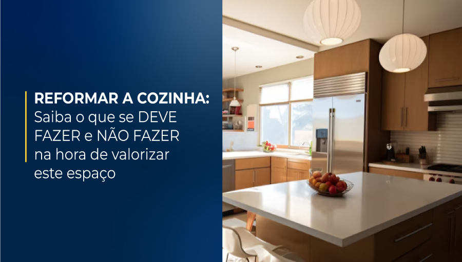 Reformar Cozinha: Saiba o que fazer e o que NÃO fazer na hora de valorizar seu imóvel
