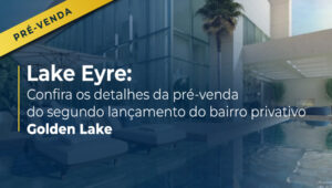 Lake Eyre: Confira a pré-venda do segundo lançamento do bairro privativo Golden Lake