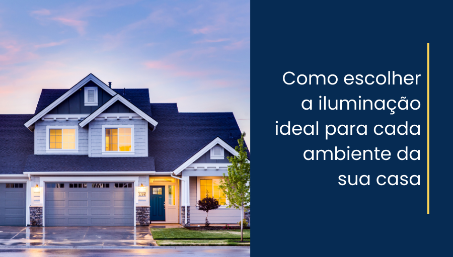 Como escolher a iluminação ideal para cada ambiente da sua casa